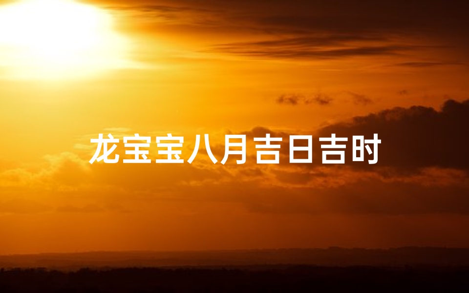 龙宝宝八月吉日吉时