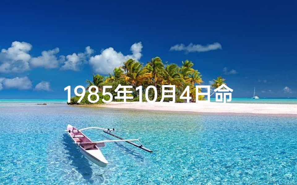 1985年10月4日命格：揭秘非凡命运日