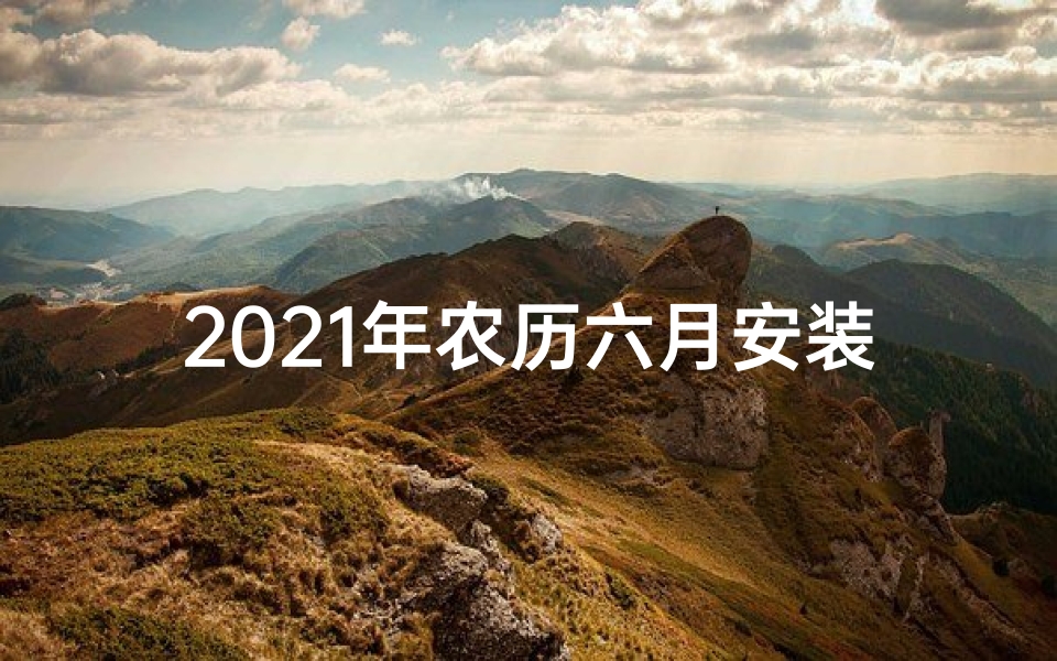 2021年农历六月安装大门吉日、2024年农历6月装门吉日：好运之门，开启时刻