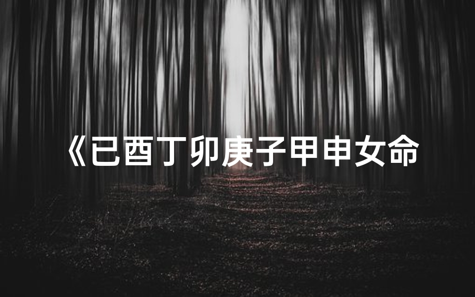 《已酉丁卯庚子甲申女命格：揭秘命运之谜》