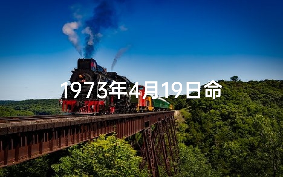 1973年4月19日命格：揭秘命运转折点