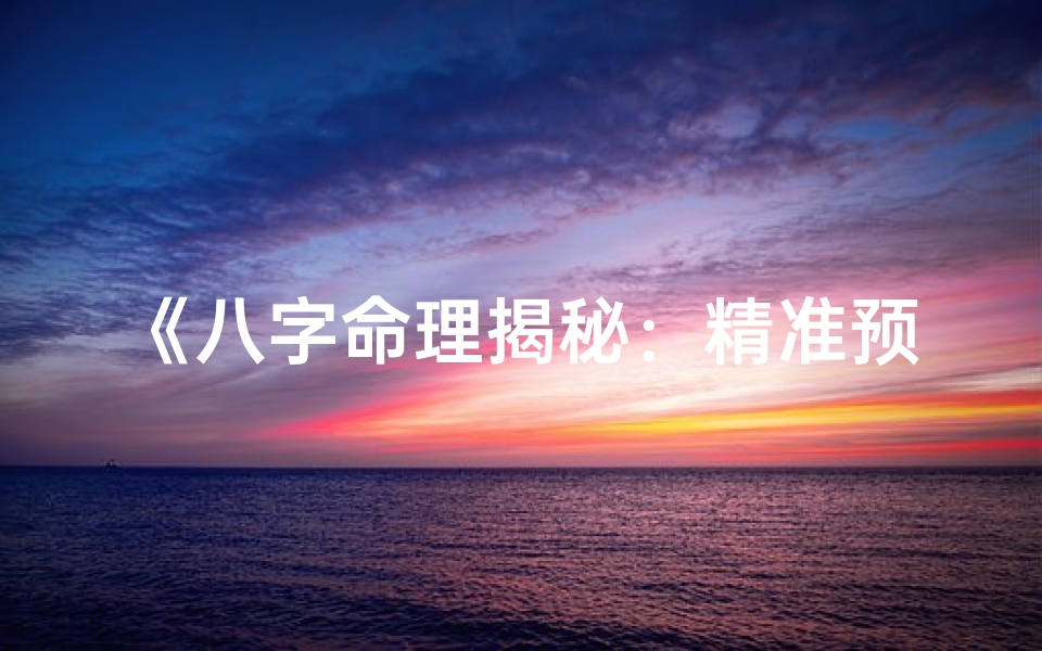 《八字命理揭秘：精准预测命运走向》