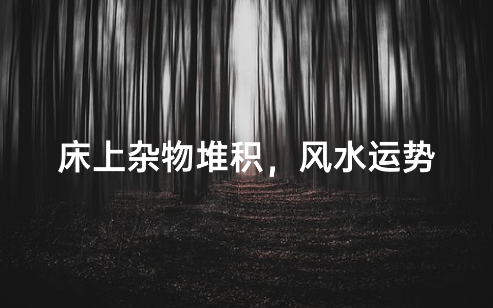 床上杂物堆积，风水运势受影响？