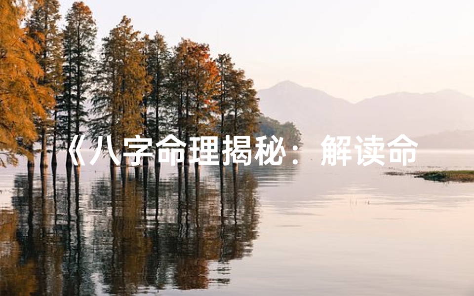 《八字命理揭秘：解读命运之谜的智慧之门》