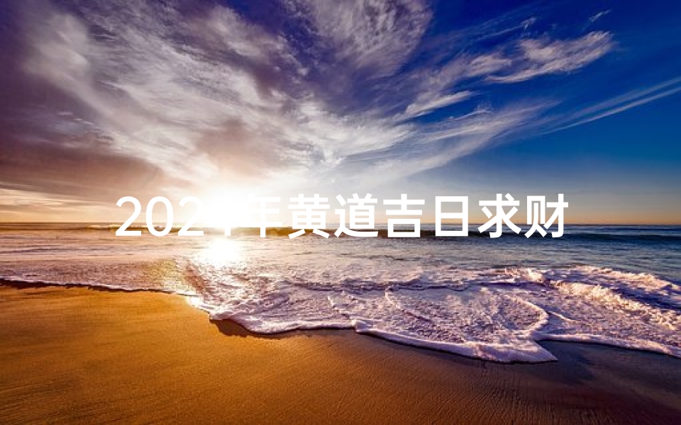 2024年黄道吉日求财、2024年黄道吉日财运亨通指南