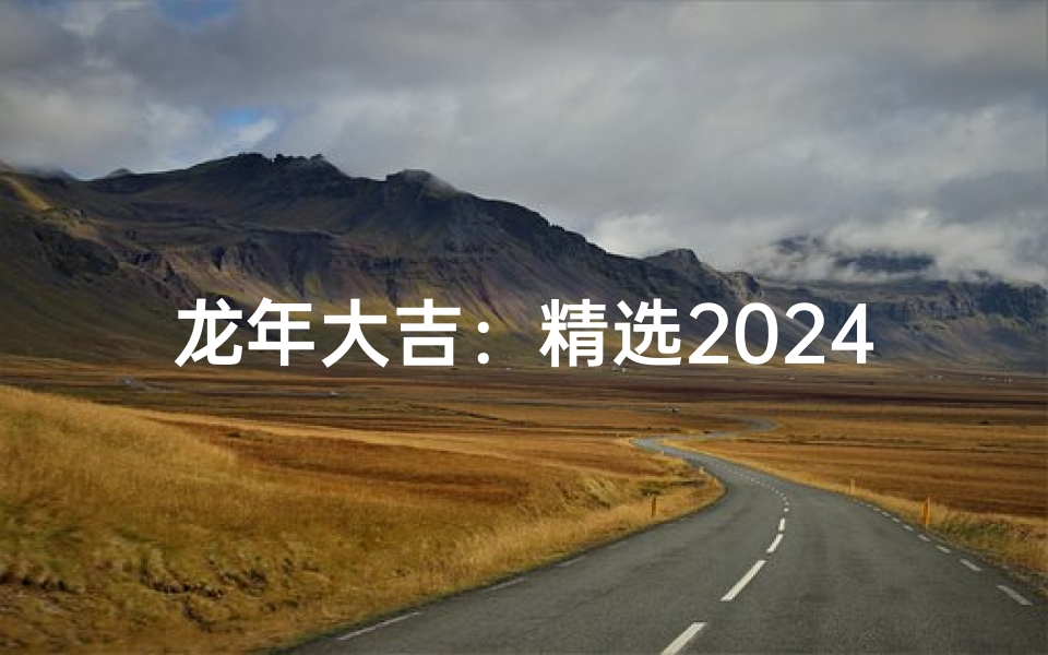 龙年大吉：精选2024年嫁娶吉日查询攻略