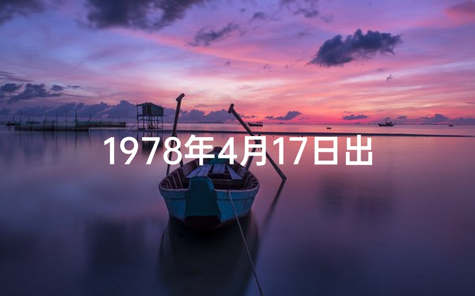 1978年4月17日出生是什么星座_1978年4月17日命格：转折点上的命运启示