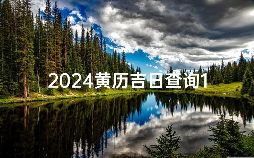 2024黄历吉日查询12月;农历12黄道吉日查询2024年