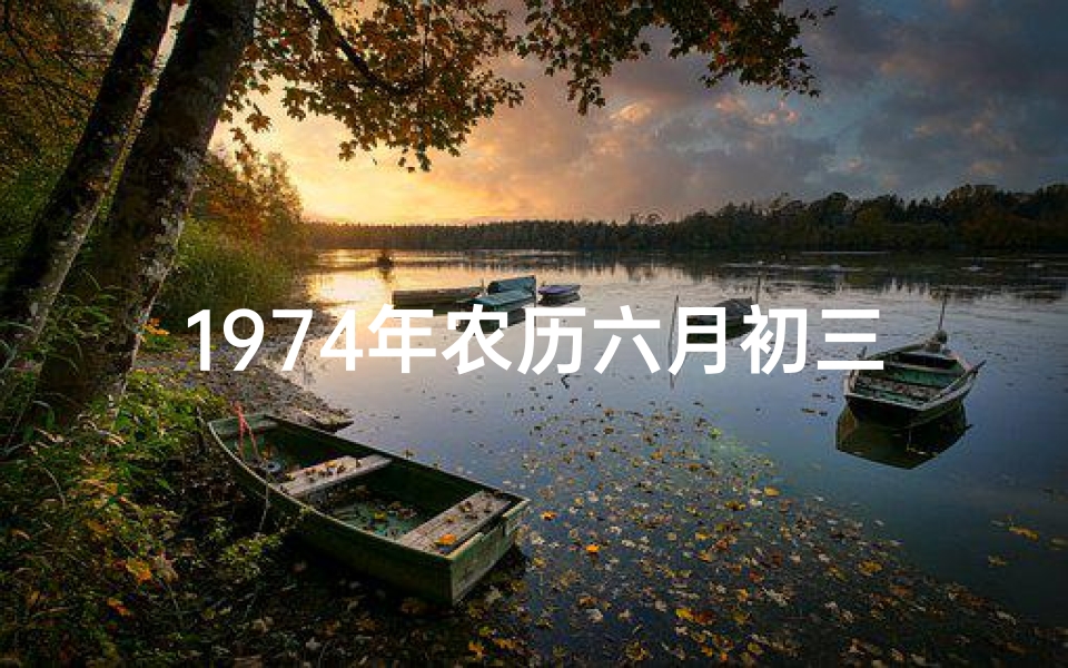 1974年农历六月初三男,《74年六月初三命格：揭秘命运转折点》