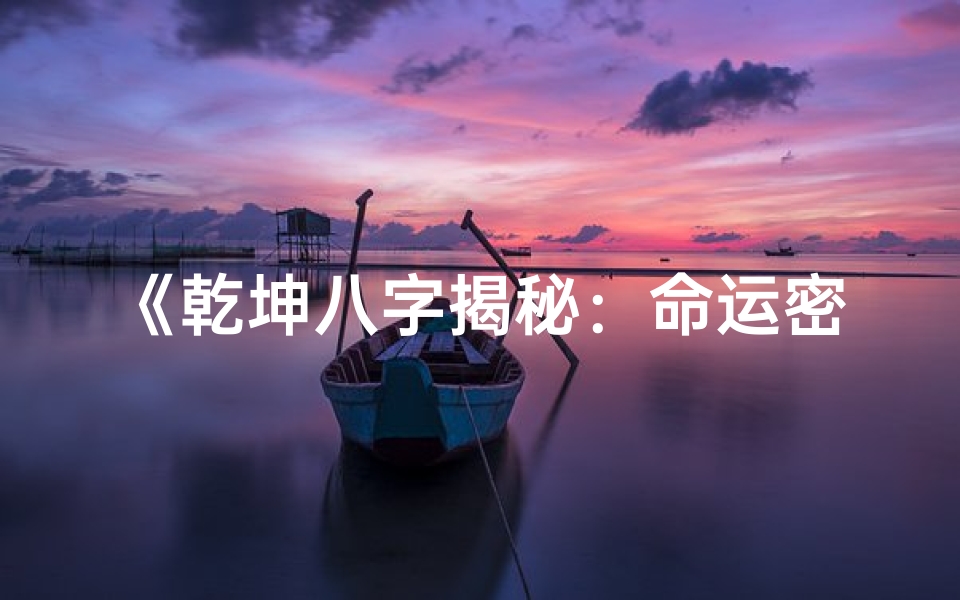 《乾坤八字揭秘：命运密码的深层解读》