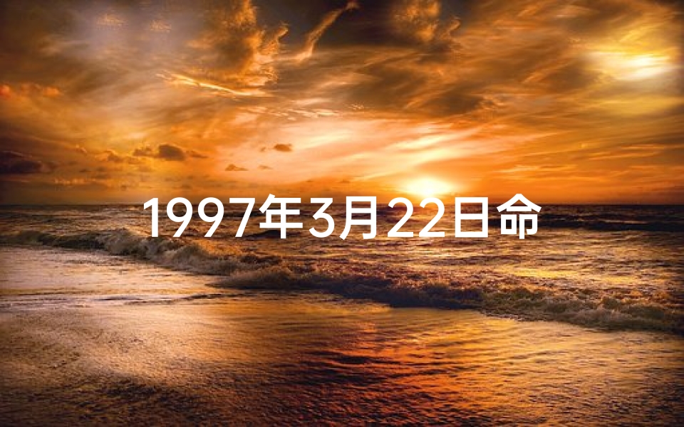 1997年3月22日命格：揭秘命运转折点