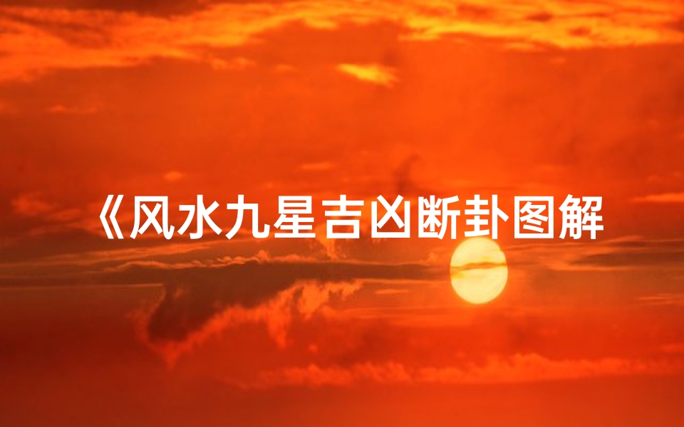 《风水九星吉凶断卦图解秘籍揭秘》