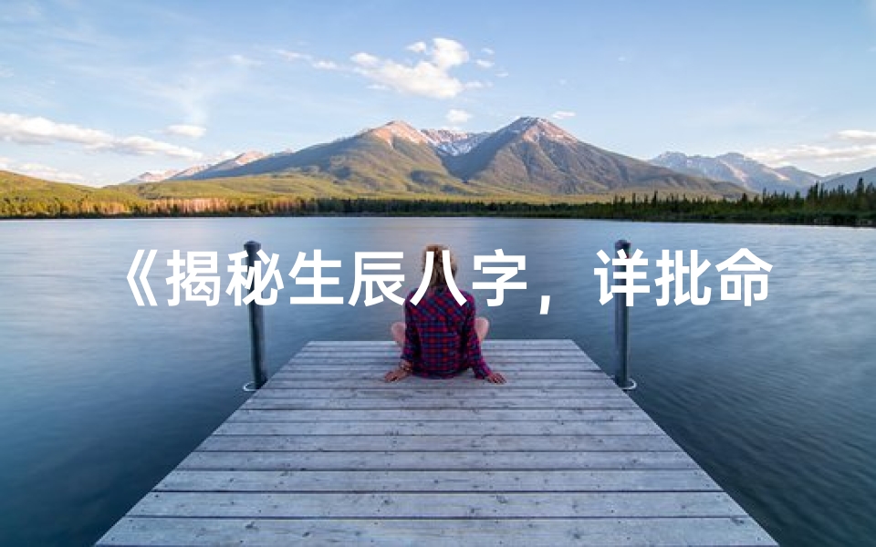 《揭秘生辰八字，详批命运奥秘》