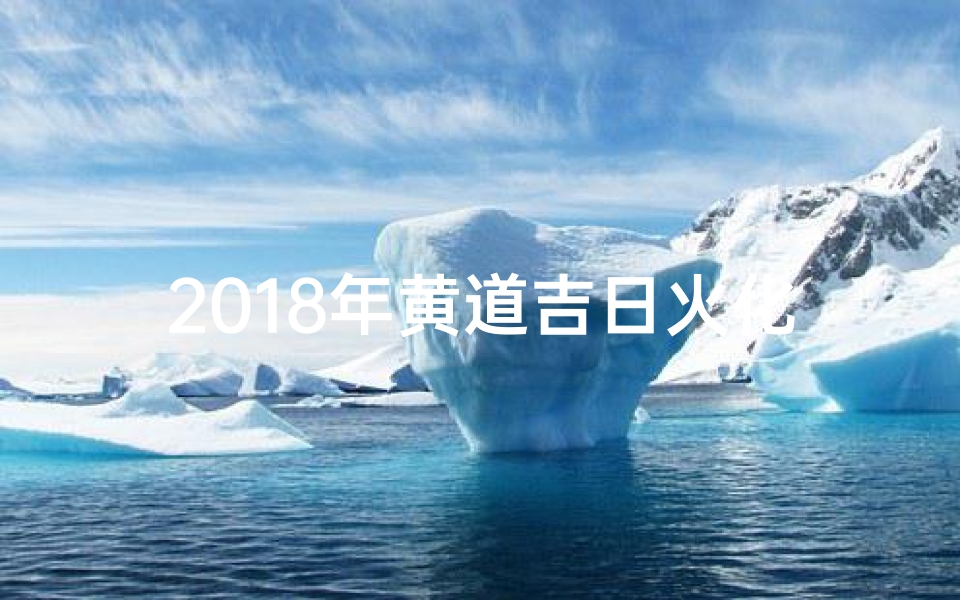 2018年黄道吉日火化最佳时辰揭晓