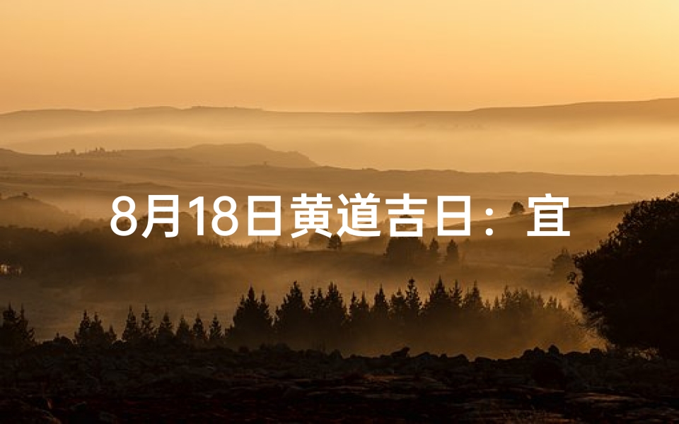 8月18日黄道吉日：宜嫁娶、宜动土、宜出行