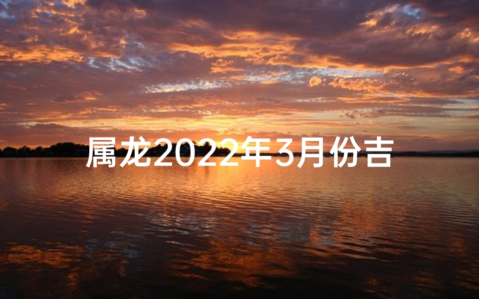 属龙2022年3月份吉日