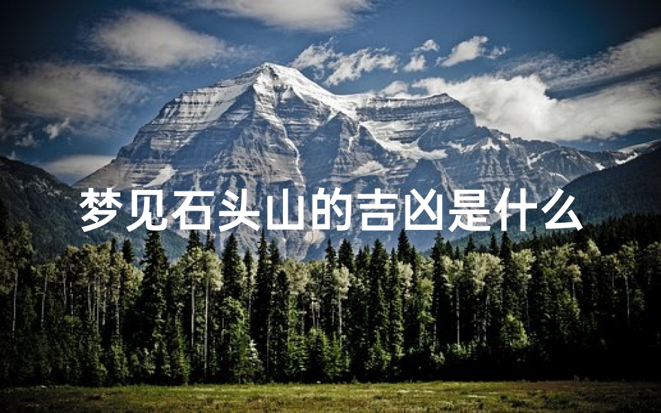 梦见石头山的吉凶是什么(梦见石头山的吉凶揭秘：梦境预示何方？)