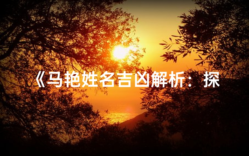 《马艳姓名吉凶解析：探寻命运之谜》