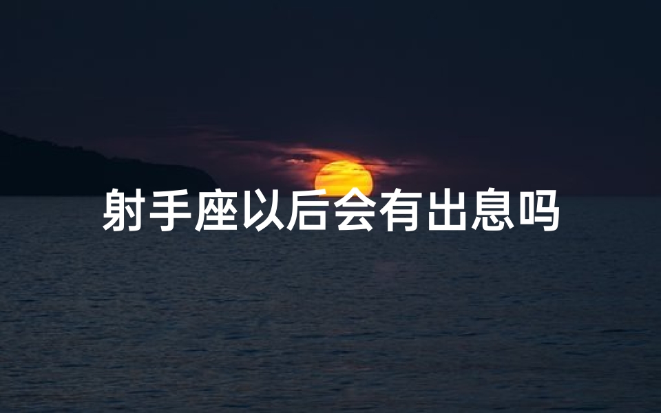 射手座以后会有出息吗