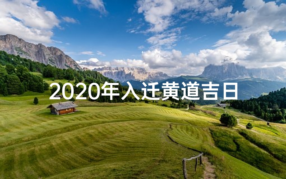 2020年入迁黄道吉日_2020年迁入新居吉日