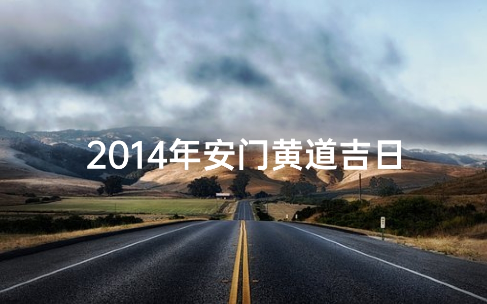 2014年安门黄道吉日-2020年最佳的安门吉日一览表