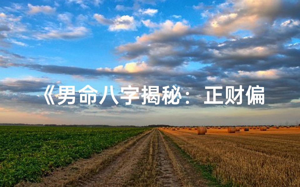 《男命八字揭秘：正财偏财藏匿之道》