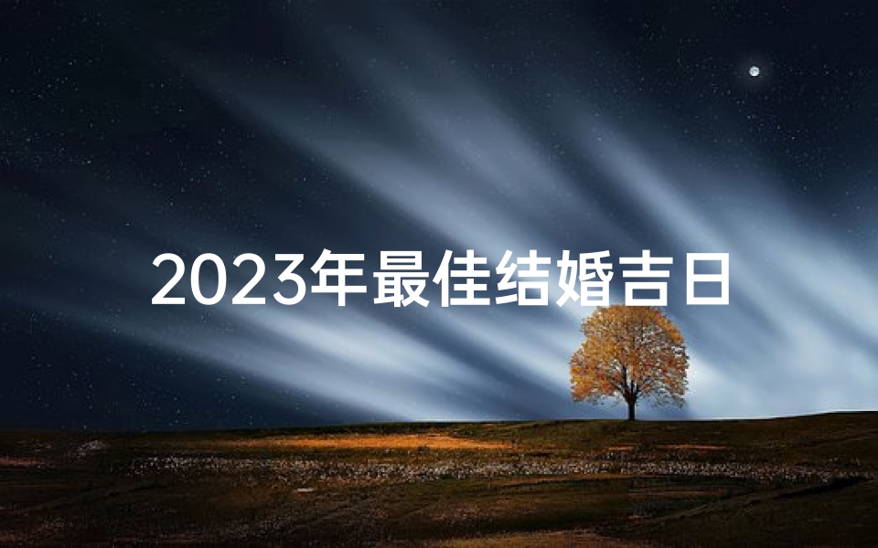 2023年最佳结婚吉日精选推荐