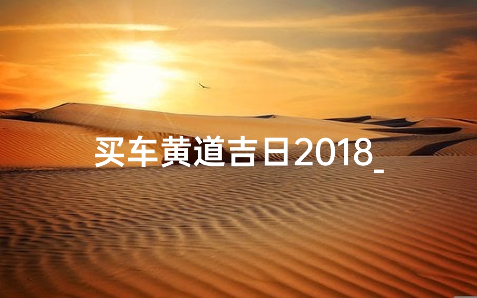 买车黄道吉日2018_2020买车黄历吉日查询