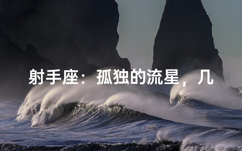 射手座：孤独的流星，几乎没有朋友？