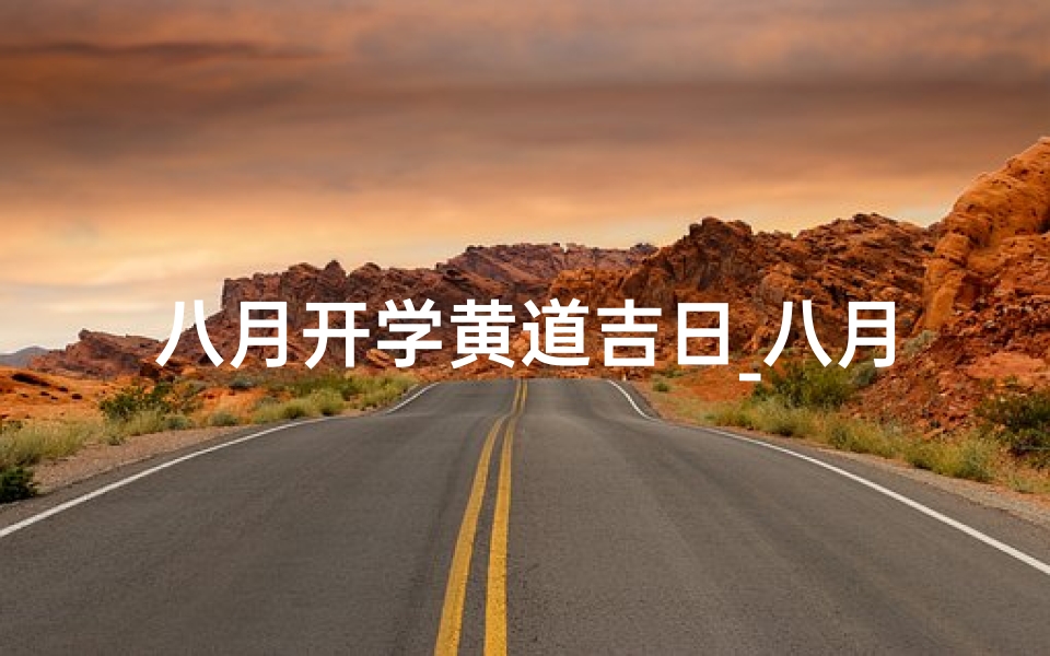 八月开学黄道吉日_八月开学黄道吉日2024年