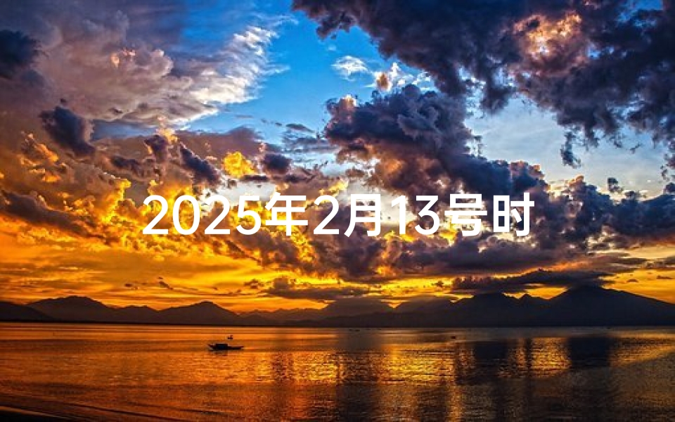 2025年2月13号时辰吉凶表-《2025年2月13日时辰吉凶详析表》