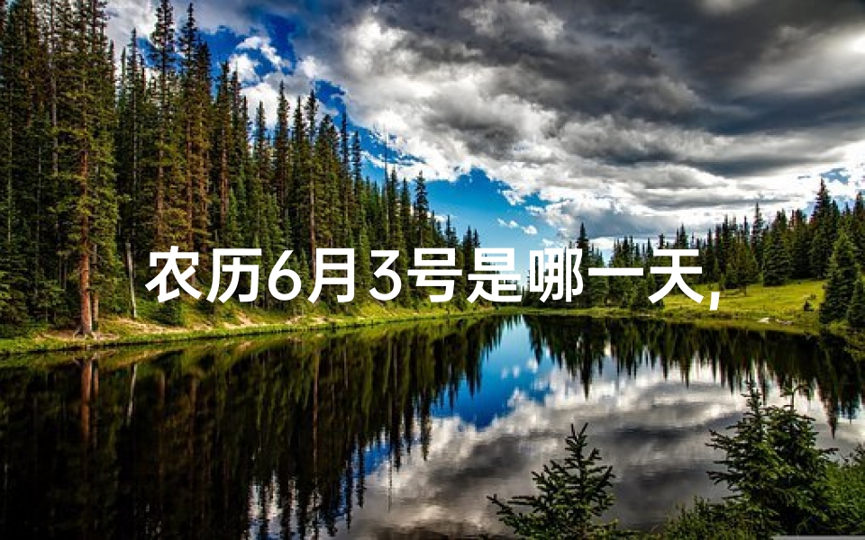 农历6月3号是哪一天,农历6月3黄道吉日：宜嫁娶，万事亨通