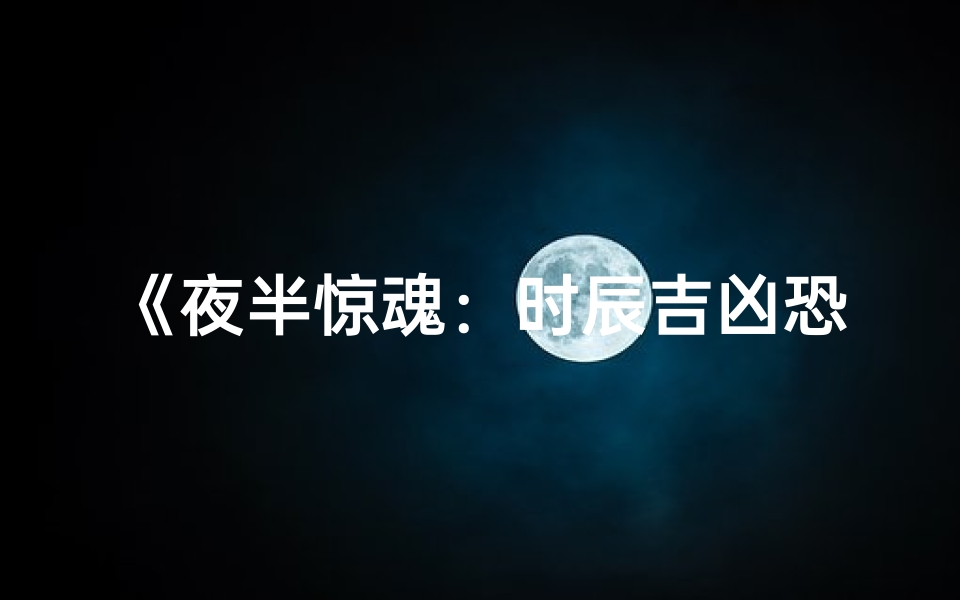 《夜半惊魂：时辰吉凶恐怖故事在线惊悚夜听》