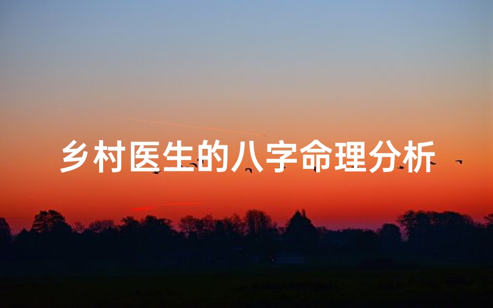 乡村医生的八字命理分析、2020年乡村医生命运