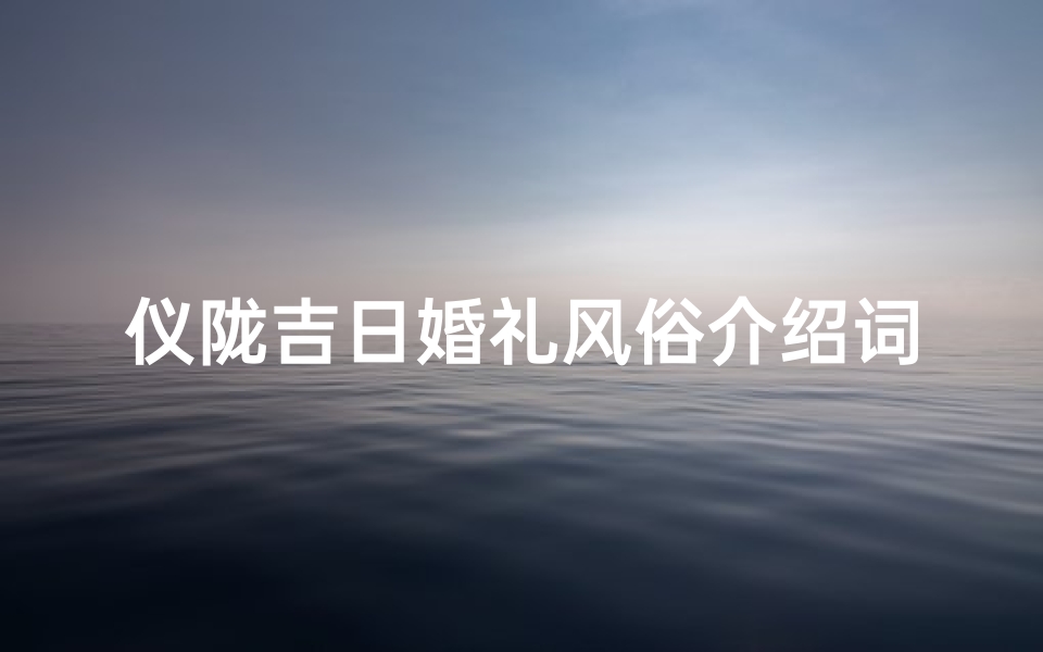 仪陇吉日婚礼风俗介绍词、仪陇酒席