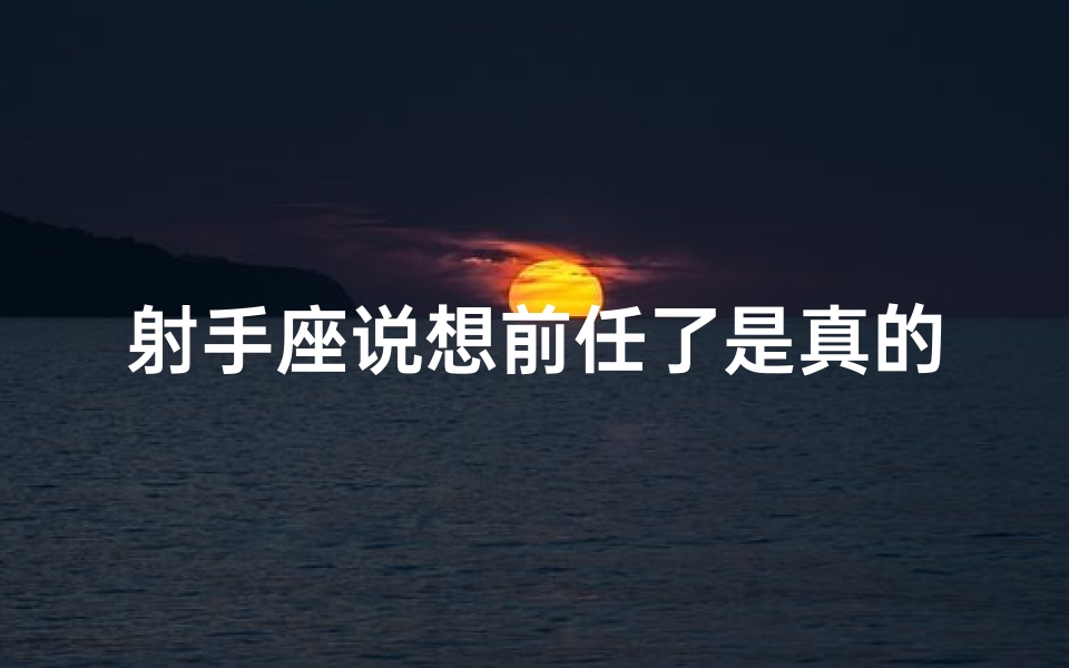 射手座说想前任了是真的吗