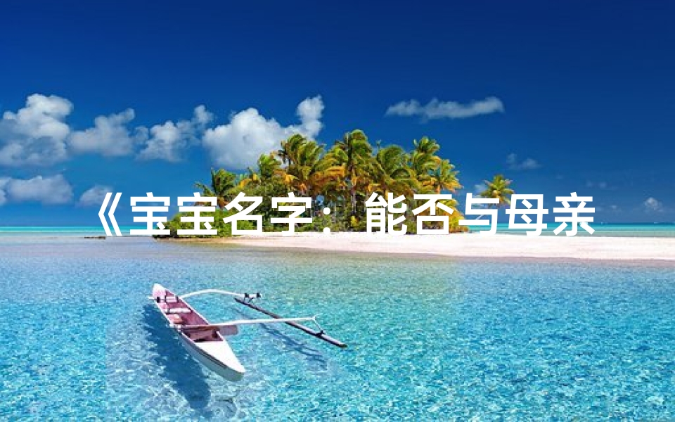 《宝宝名字：能否与母亲同名？》