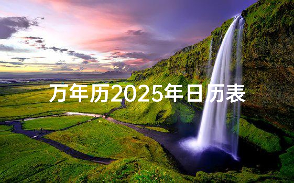 万年历2025年日历表_2025年万年吉凶预测：运势揭秘，未来展望