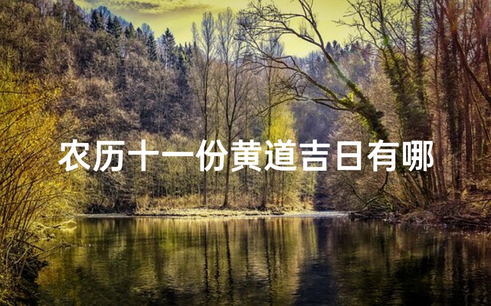 农历十一份黄道吉日有哪几天—农历十一份黄道吉日：宜嫁娶，迎福祥之时